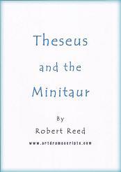 Short play script Theseus and Minotaur Theseus and the Minitaur by Robert Reed